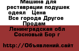 Машина для реставрации подушек одеял › Цена ­ 20 000 - Все города Другое » Продам   . Ленинградская обл.,Сосновый Бор г.